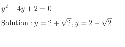 The solutions to the equation y^2-4y+2=0 are y=2+sqrt(2),y=2-sqrt(2)